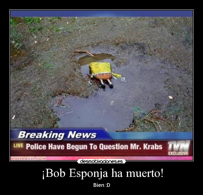 ¡Bob Esponja ha muerto! - Bien :D