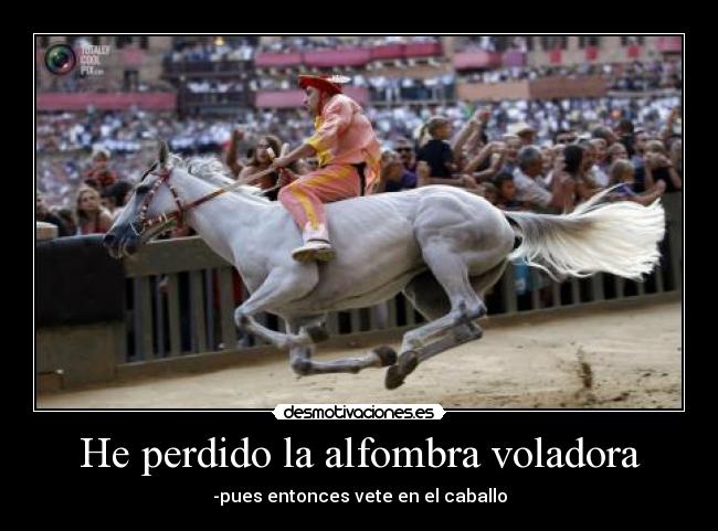 He perdido la alfombra voladora - -pues entonces vete en el caballo