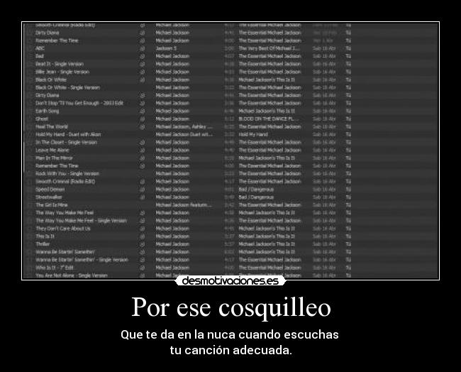 Por ese cosquilleo - Que te da en la nuca cuando escuchas
tu canción adecuada.
