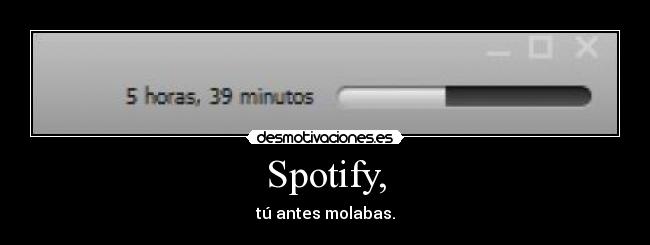 Spotify, - tú antes molabas.