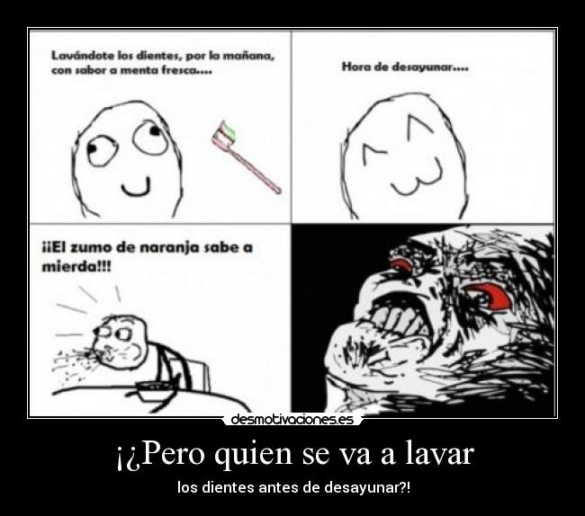 ¡¿Pero quien se va a lavar - los dientes antes de desayunar?!
