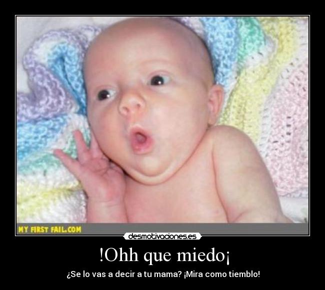 !Ohh que miedo¡ -