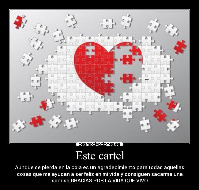 Este cartel - Aunque se pierda en la cola es un agradecimiento para todas aquellas
cosas que me ayudan a ser feliz en mi vida y consiguen sacarme una
sonrisa,GRACIAS POR LA VIDA QUE VIVO