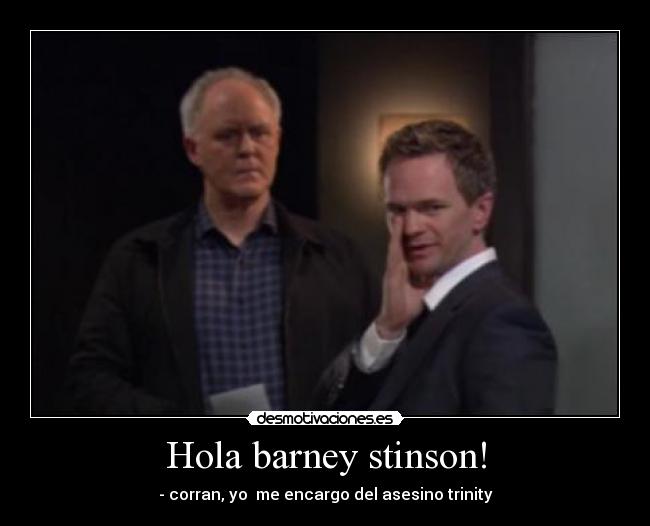 Hola barney stinson! - - corran, yo me encargo del asesino trinity