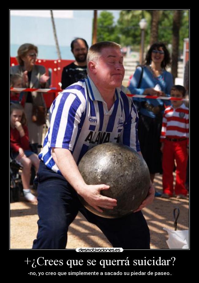 +¿Crees que se querrá suicidar? -