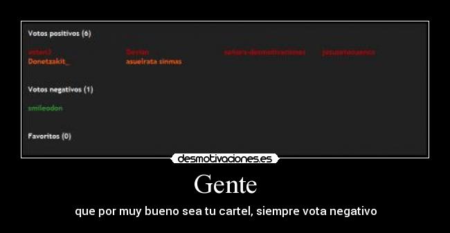 Gente - que por muy bueno sea tu cartel, siempre vota negativo