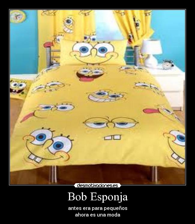 Bob Esponja - antes era para pequeños
ahora es una moda
