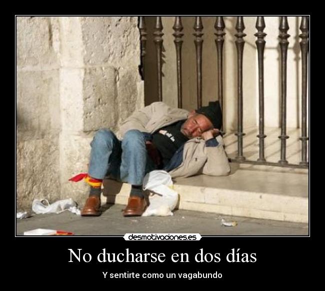 No ducharse en dos días - Y sentirte como un vagabundo