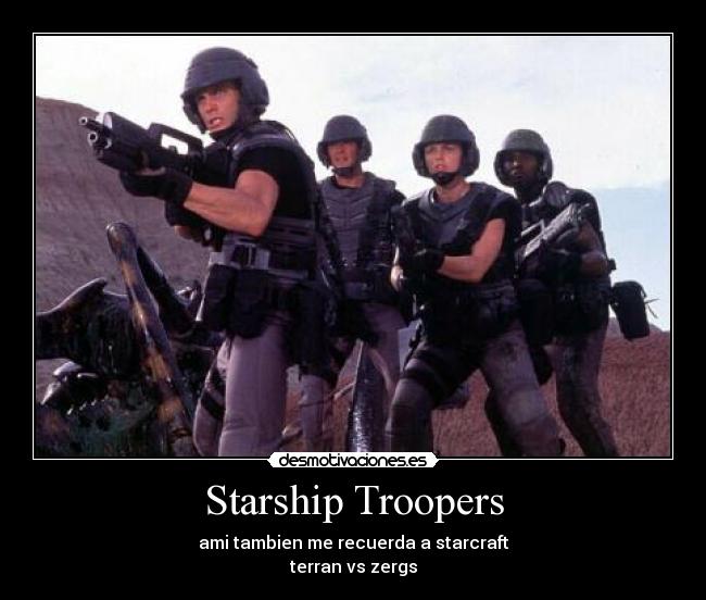 Starship Troopers - ami tambien me recuerda a starcraft
terran vs zergs