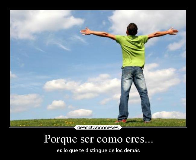 Porque ser como eres... - es lo que te distingue de los demás