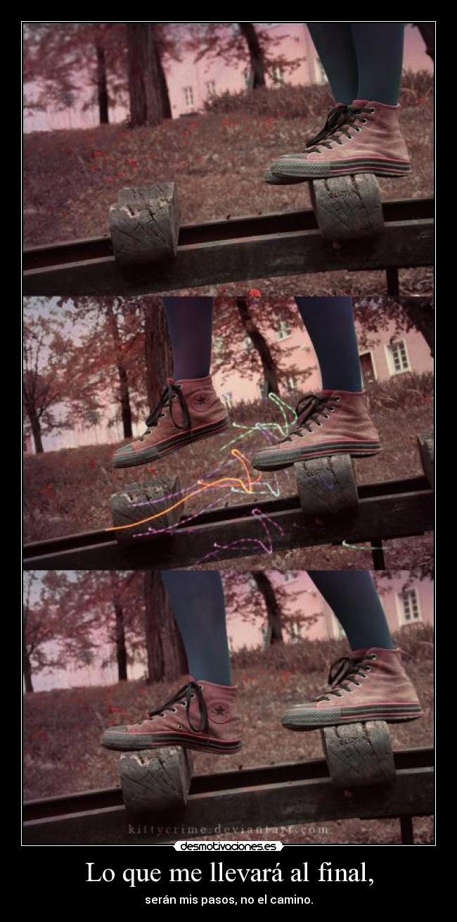 Lo que me llevará al final, - serán mis pasos, no el camino.