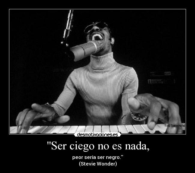 Ser ciego no es nada, -