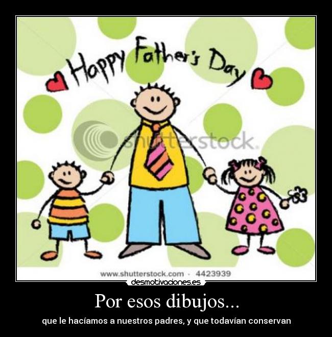 Por esos dibujos... - que le hacíamos a nuestros padres, y que todavían conservan