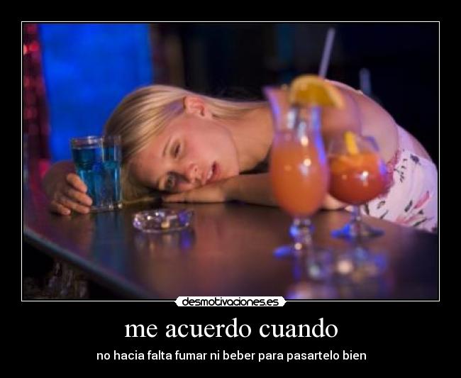 me acuerdo cuando - no hacia falta fumar ni beber para pasartelo bien