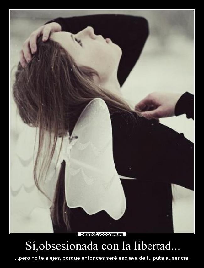 Sí,obsesionada con la libertad... - 