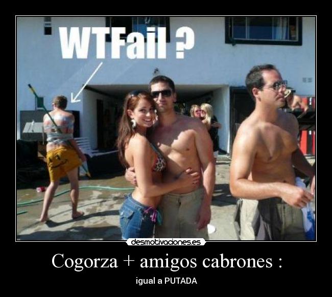 Cogorza + amigos cabrones : - igual a PUTADA