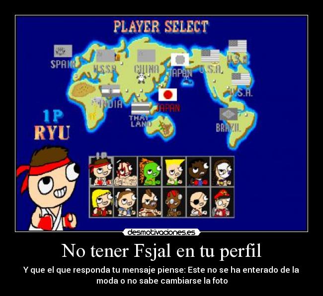 No tener Fsjal en tu perfil - Y que el que responda tu mensaje piense: Este no se ha enterado de la
moda o no sabe cambiarse la foto