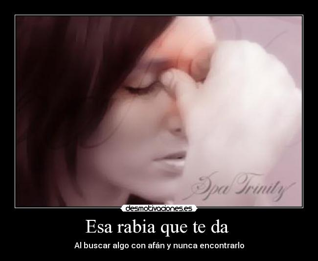 Esa rabia que te da - Al buscar algo con afán y nunca encontrarlo