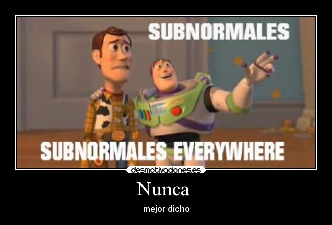 Nunca  - mejor dicho