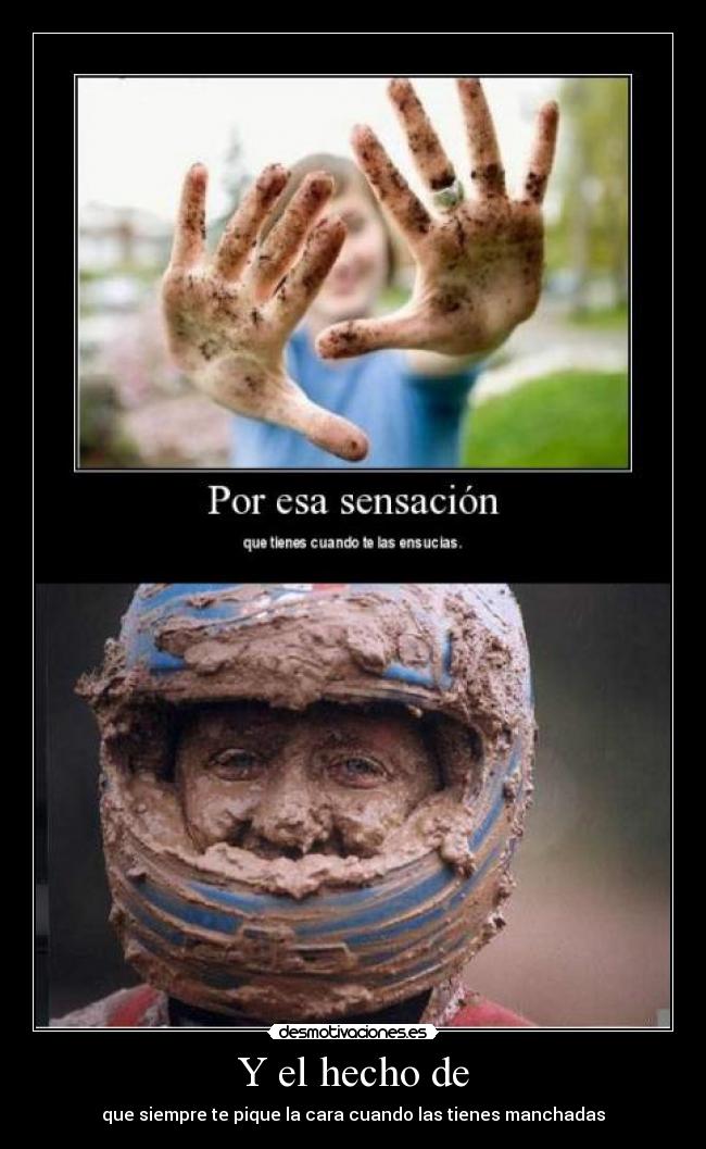 Y el hecho de - que siempre te pique la cara cuando las tienes manchadas