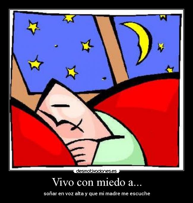 Vivo con miedo a... - soñar en voz alta y que mi madre me escuche