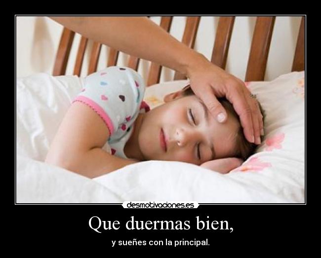 Que duermas bien, - y sueñes con la principal.