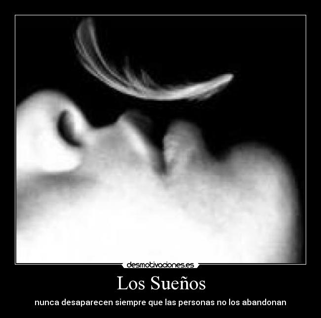 Los Sueños - nunca desaparecen siempre que las personas no los abandonan