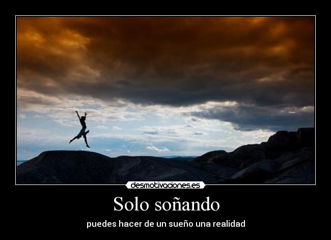 Solo soñando - puedes hacer de un sueño una realidad