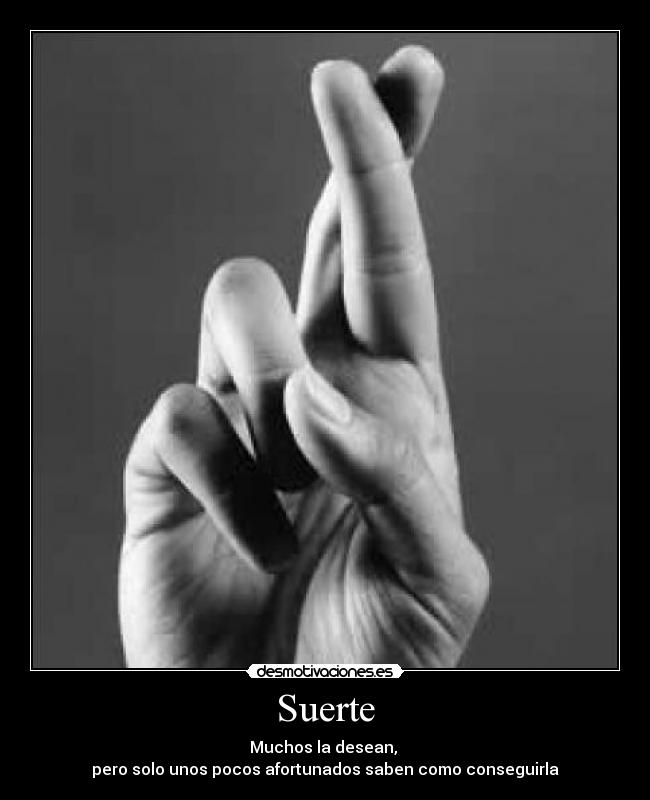 Suerte - Muchos la desean, 
pero solo unos pocos afortunados saben como conseguirla