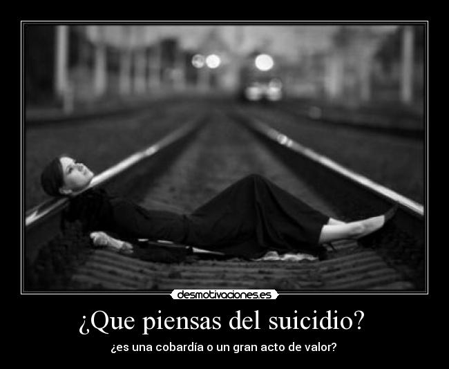 ¿Que piensas del suicidio? - ¿es una cobardía o un gran acto de valor?
