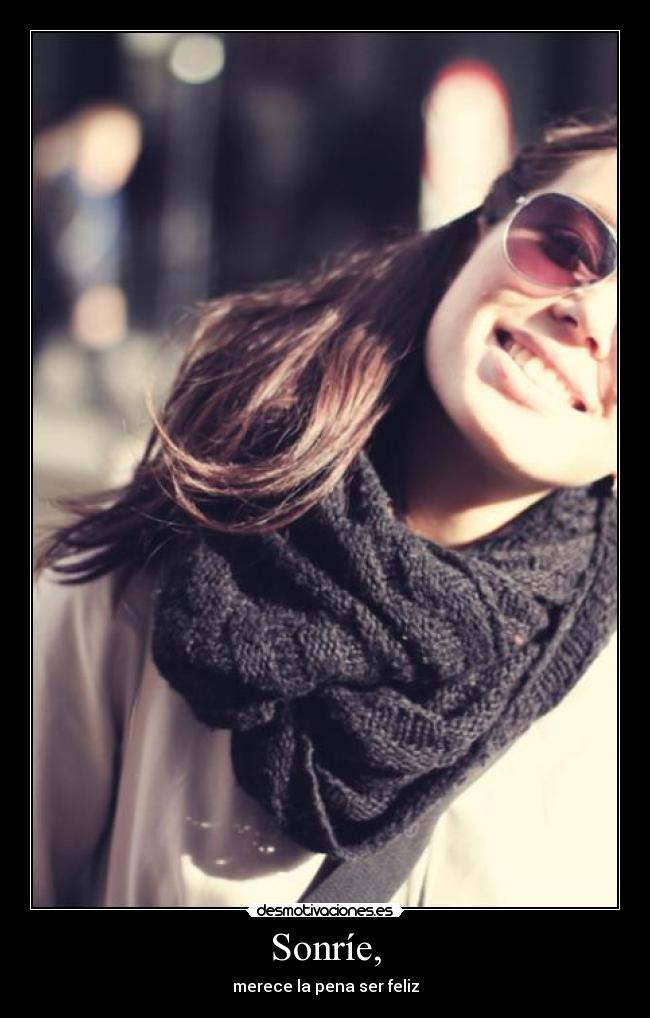 Sonríe, - merece la pena ser feliz