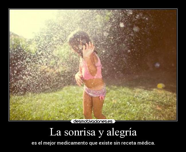 La sonrisa y alegría - es el mejor medicamento que existe sin receta médica.