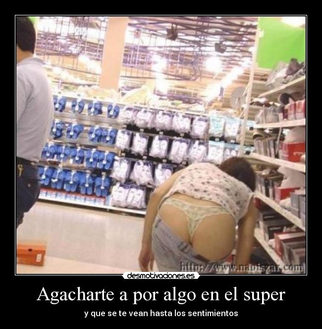 Agacharte a por algo en el super - y que se te vean hasta los sentimientos