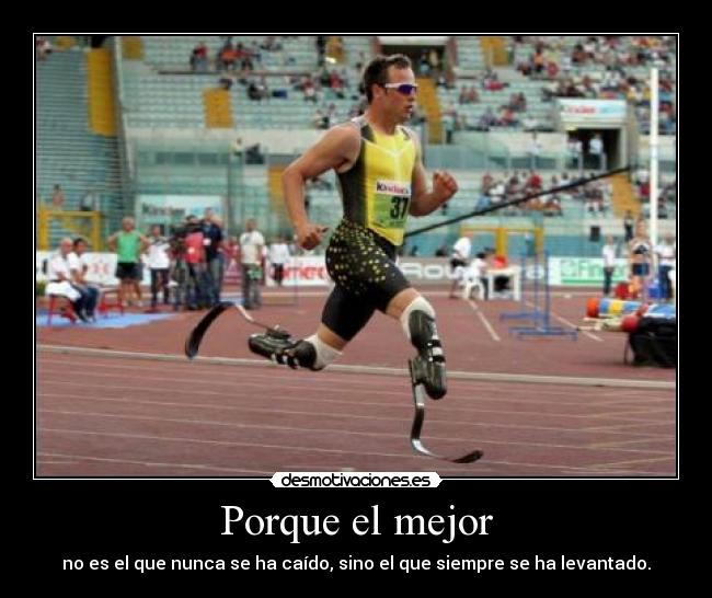 Porque el mejor - no es el que nunca se ha caído, sino el que siempre se ha levantado.