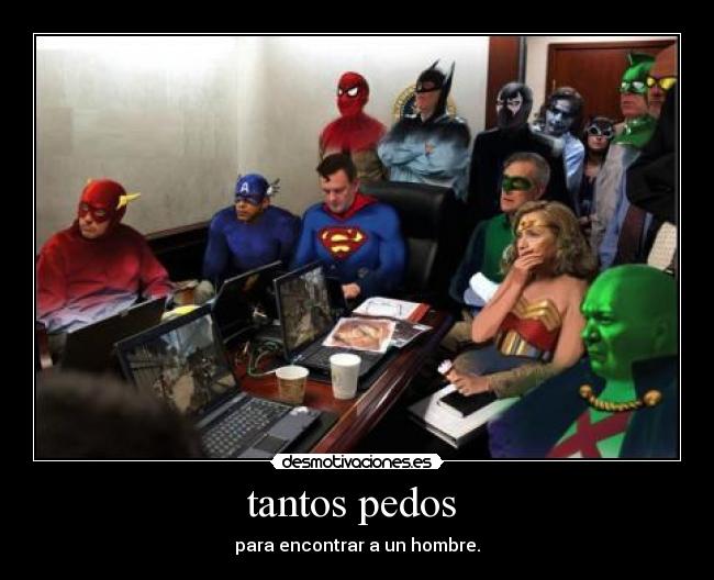 tantos pedos  - para encontrar a un hombre.