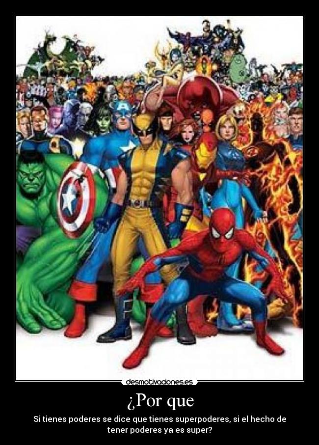 ¿Por que - Si tienes poderes se dice que tienes superpoderes, si el hecho de
tener poderes ya es super?