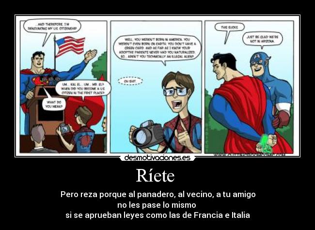 Ríete - Pero reza porque al panadero, al vecino, a tu amigo
no les pase lo mismo
si se aprueban leyes como las de Francia e Italia
