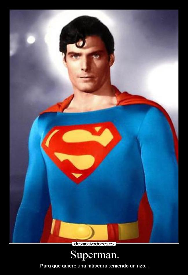 Superman. - Para que quiere una máscara teniendo un rizo...