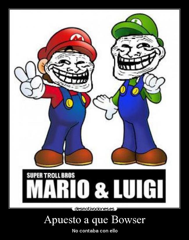 carteles bowser troll luigi mario sacala que cago desmotivaciones