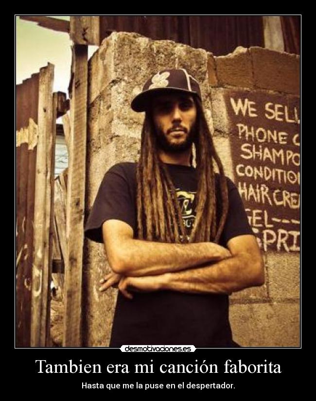Tambien era mi canción faborita - Hasta que me la puse en el despertador.