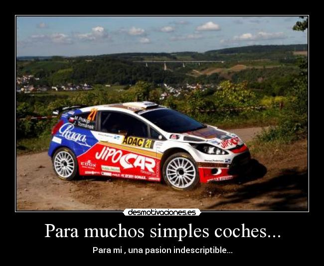 Para muchos simples coches... - Para mi , una pasion indescriptible...