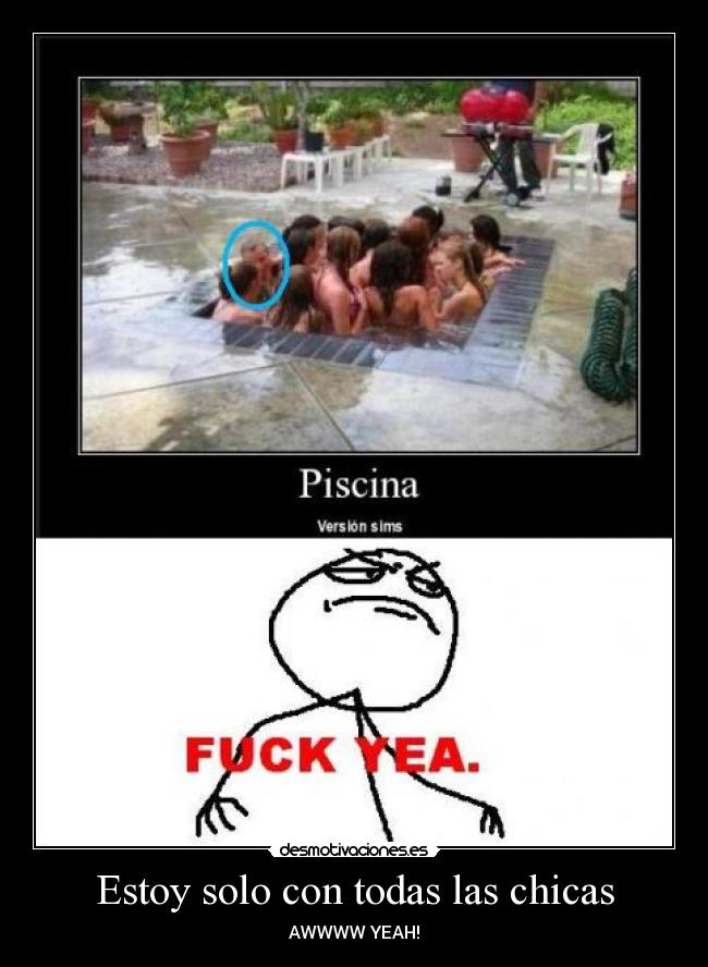 Estoy solo con todas las chicas - AWWWW YEAH!