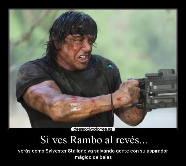 Si ves Rambo al revés... - verás como Sylvester Stallone va salvando gente con su aspirador mágico de balas