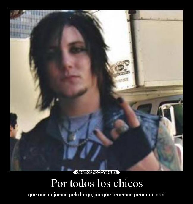 Por todos los chicos - que nos dejamos pelo largo, porque tenemos personalidad.