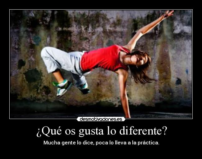 ¿Qué os gusta lo diferente? - Mucha gente lo dice, poca lo lleva a la práctica.