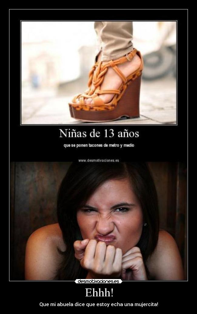 Ehhh! - Que mi abuela dice que estoy echa una mujercita!