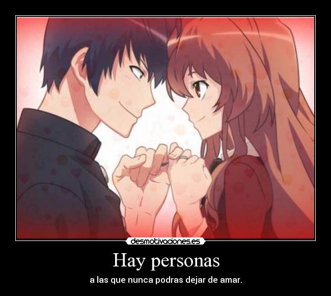 Hay personas - a las que nunca podras dejar de amar.