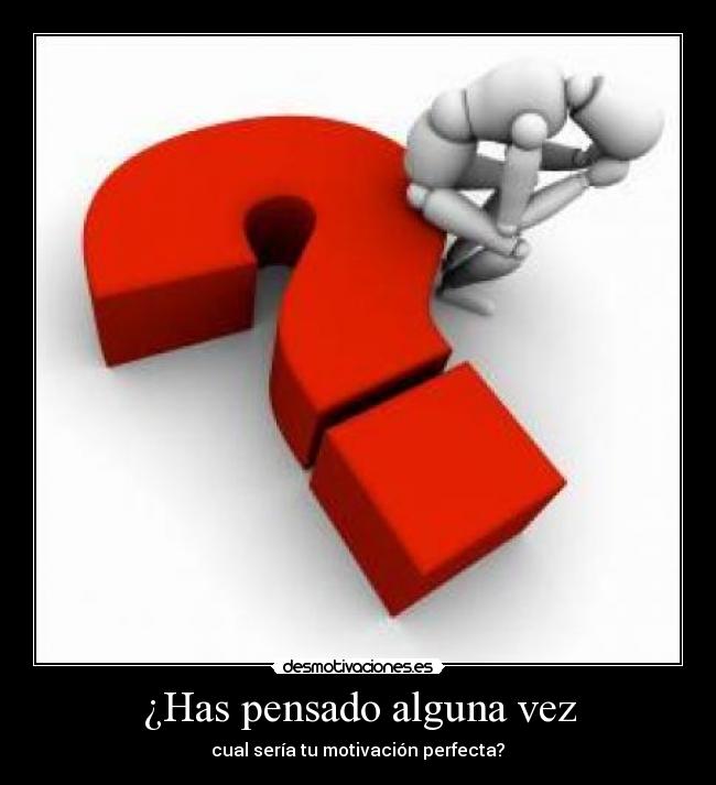 ¿Has pensado alguna vez - cual sería tu motivación perfecta?