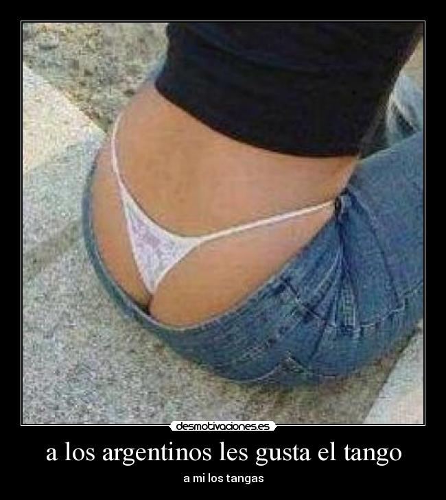 a los argentinos les gusta el tango - a mi los tangas