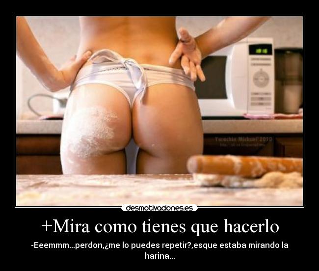 +Mira como tienes que hacerlo -